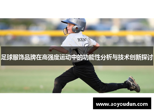 足球服饰品牌在高强度运动中的功能性分析与技术创新探讨